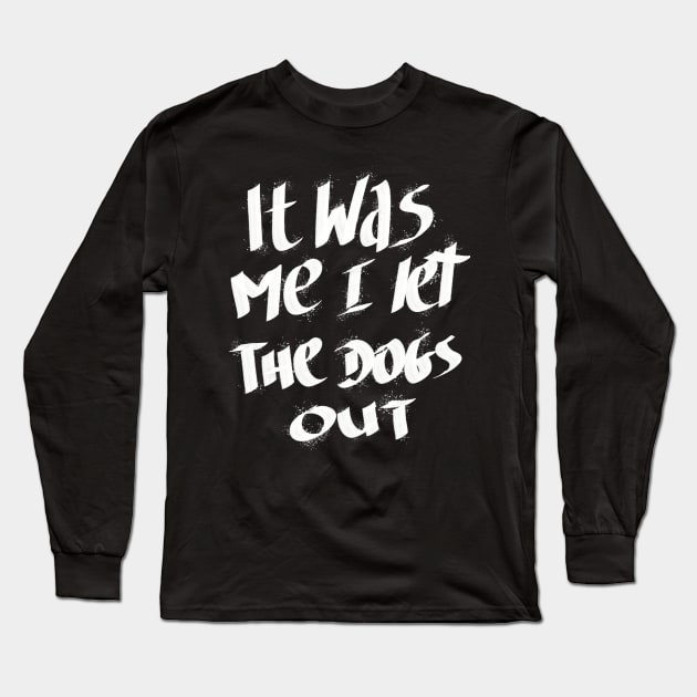 It Was Me I Let The Dogs Out Long Sleeve T-Shirt by Anna-Kik